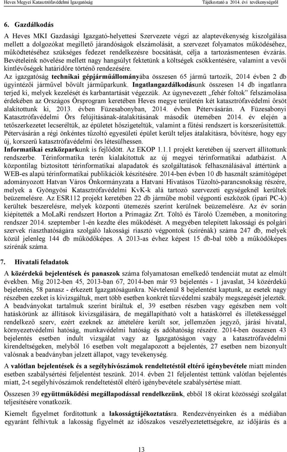 Bevételeink növelése mellett nagy hangsúlyt fektetünk a költségek csökkentésére, valamint a vevıi kintlévıségek határidıre történı rendezésére.