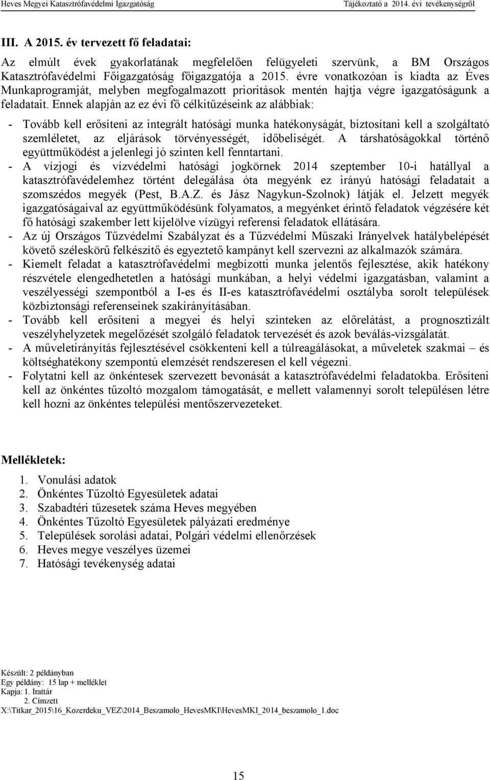 Ennek alapján az ez évi fı célkitőzéseink az alábbiak: - Tovább kell erısíteni az integrált hatósági munka hatékonyságát, biztosítani kell a szolgáltató szemléletet, az eljárások törvényességét,