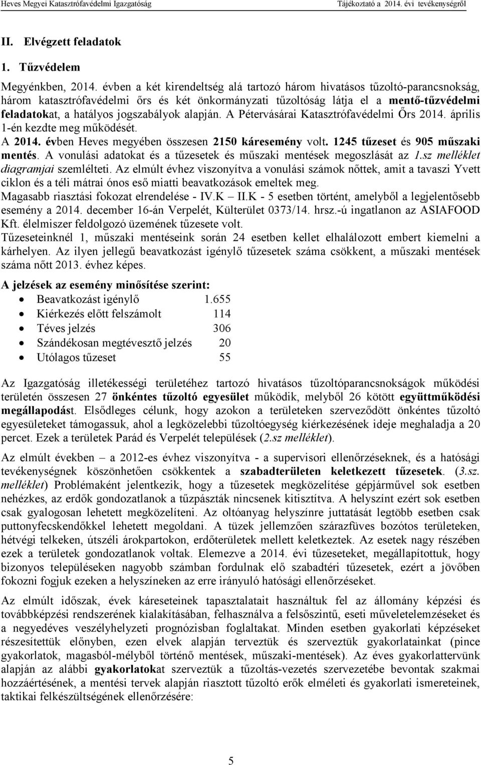 jogszabályok alapján. A Pétervásárai Katasztrófavédelmi İrs 2014. április 1-én kezdte meg mőködését. A 2014. évben Heves megyében összesen 2150 káresemény volt. 1245 tőzeset és 905 mőszaki mentés.