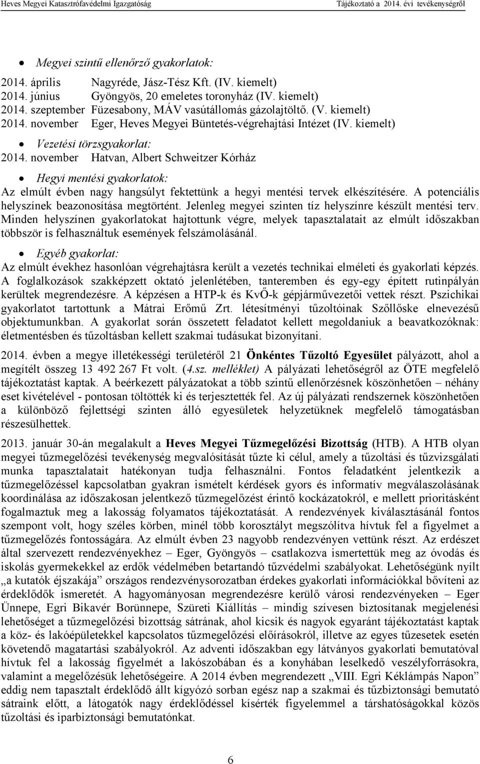 november Hatvan, Albert Schweitzer Kórház Hegyi mentési gyakorlatok: Az elmúlt évben nagy hangsúlyt fektettünk a hegyi mentési tervek elkészítésére. A potenciális helyszínek beazonosítása megtörtént.