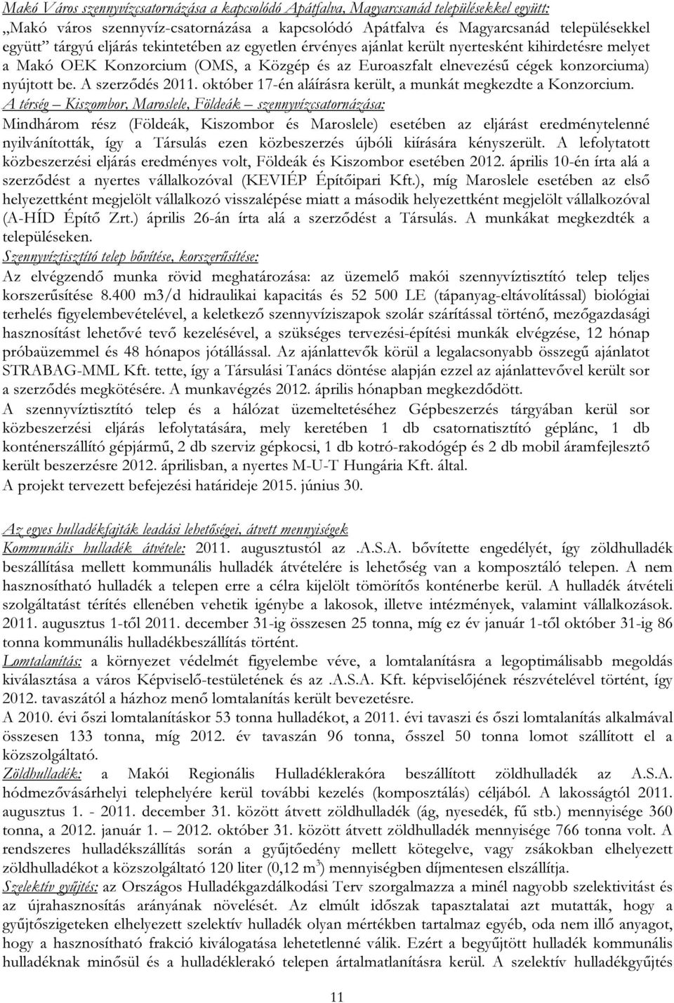 A szerződés 2011. október 17-én aláírásra került, a munkát megkezdte a Konzorcium.