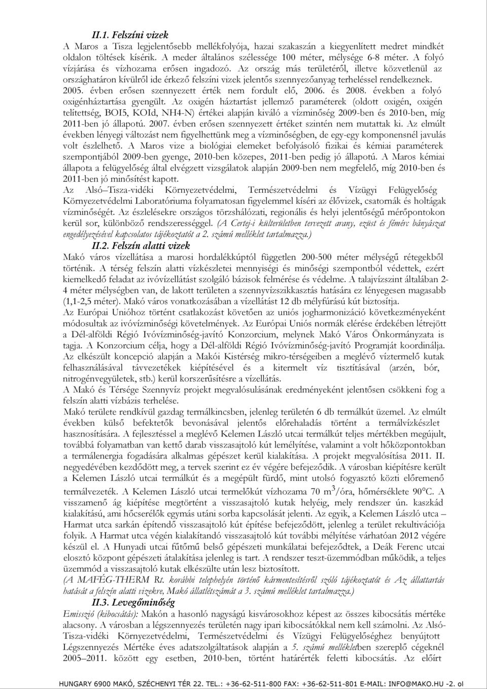 2005. évben erősen szennyezett érték nem fordult elő, 2006. és 2008. években a folyó oxigénháztartása gyengült.