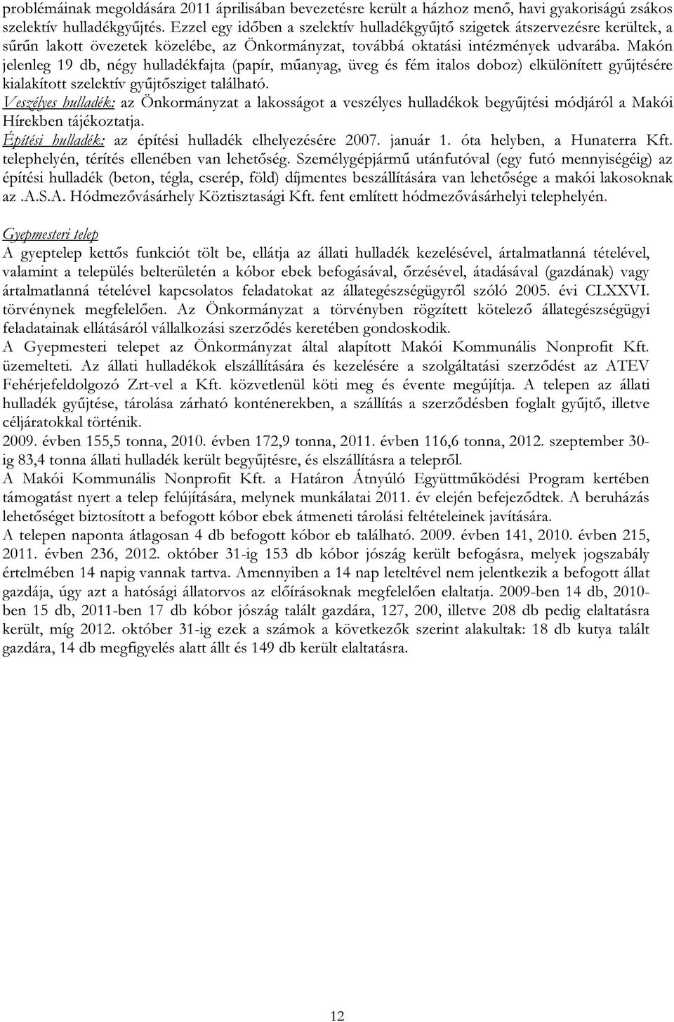 Makón jelenleg 19 db, négy hulladékfajta (papír, műanyag, üveg és fém italos doboz) elkülönített gyűjtésére kialakított szelektív gyűjtősziget található.