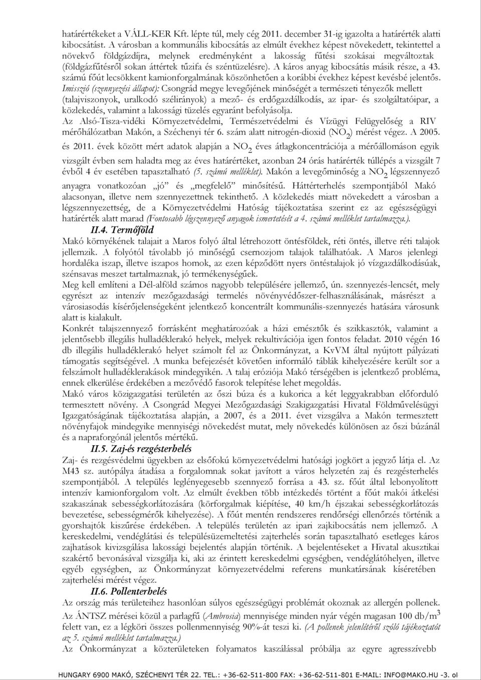 áttértek tűzifa és széntüzelésre). A káros anyag kibocsátás másik része, a 43. számú főút lecsökkent kamionforgalmának köszönhetően a korábbi évekhez képest kevésbé jelentős.