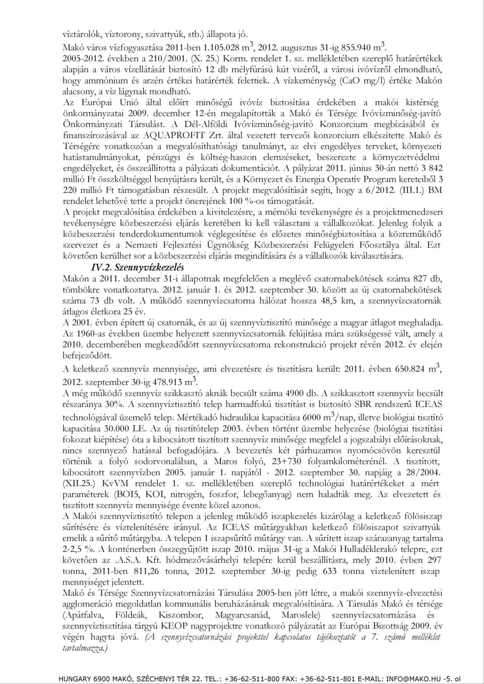 mellékletében szereplő határértékek alapján a város vízellátását biztosító 12 db mélyfúrású kút vizéről, a városi ivóvízről elmondható, hogy ammónium és arzén értékei határérték felettiek.