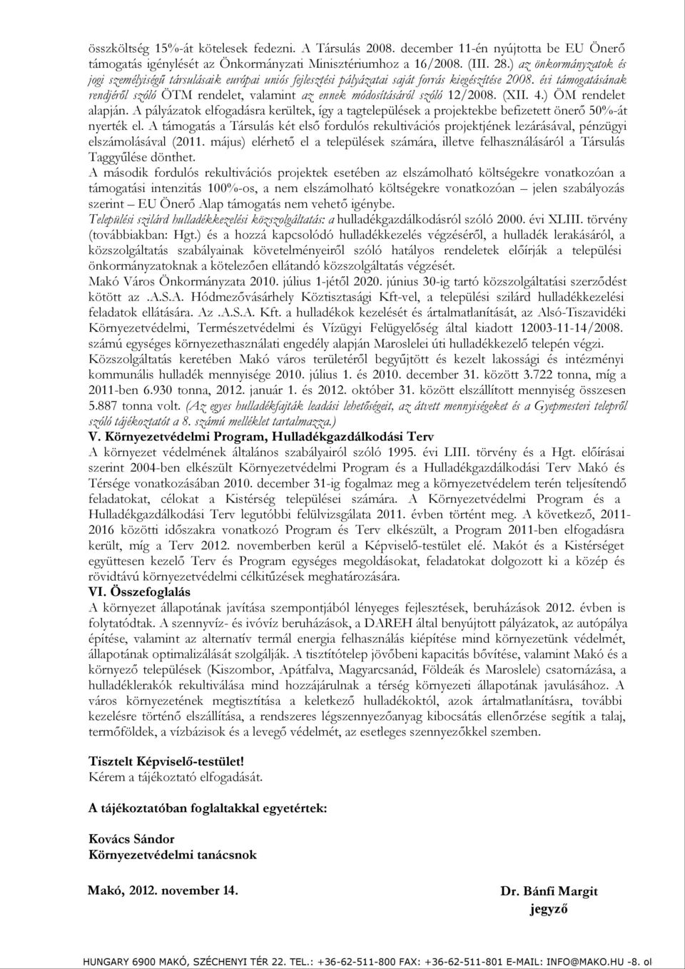 évi támogatásának rendjéről szóló ÖTM rendelet, valamint az ennek módosításáról szóló 12/2008. (XII. 4.) ÖM rendelet alapján.