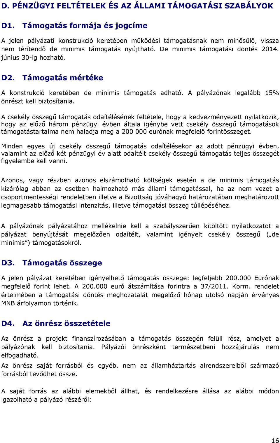 június 30-ig hozható. D2. Támogatás mértéke A konstrukció keretében de minimis támogatás adható. A pályázónak legalább 15% önrészt kell biztosítania.