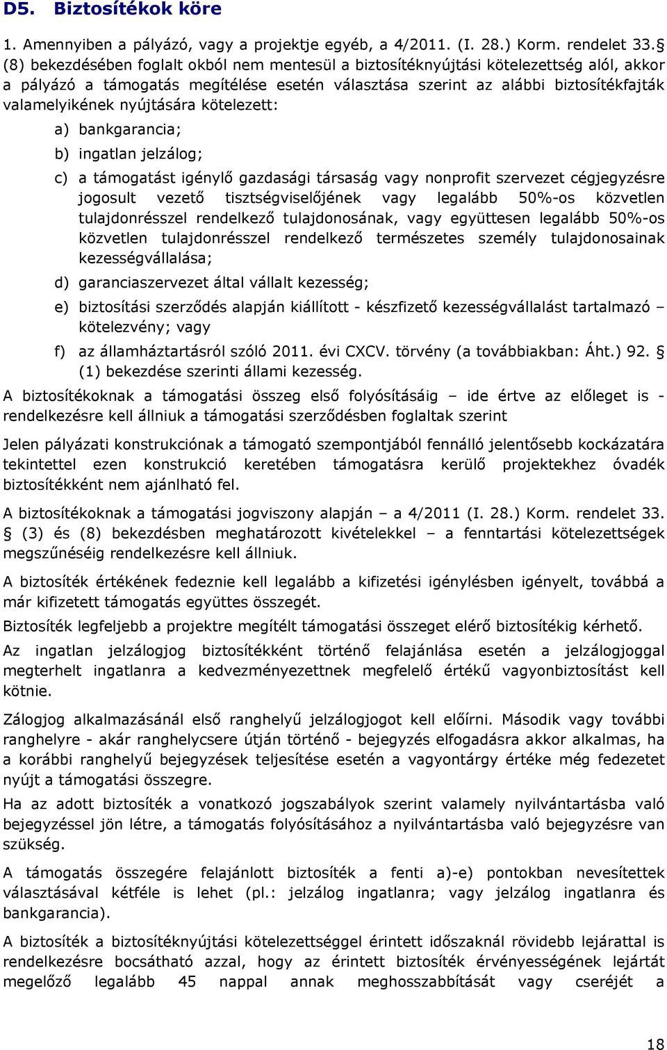 nyújtására kötelezett: a) bankgarancia; b) ingatlan jelzálog; c) a támogatást igénylő gazdasági társaság vagy nonprofit szervezet cégjegyzésre jogosult vezető tisztségviselőjének vagy legalább 50%-os