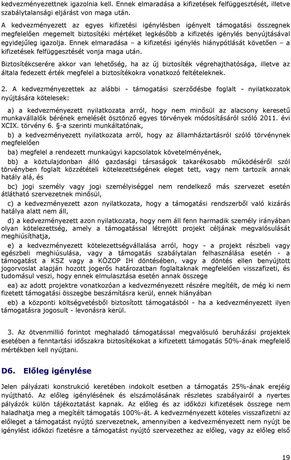 Ennek elmaradása a kifizetési igénylés hiánypótlását követően a kifizetések felfüggesztését vonja maga után.