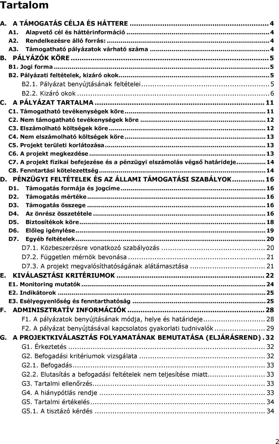 Nem támogatható tevékenységek köre... 12 C3. Elszámolható költségek köre... 12 C4. Nem elszámolható költségek köre... 13 C5. Projekt területi korlátozása... 13 C6. A projekt megkezdése... 13 C7.