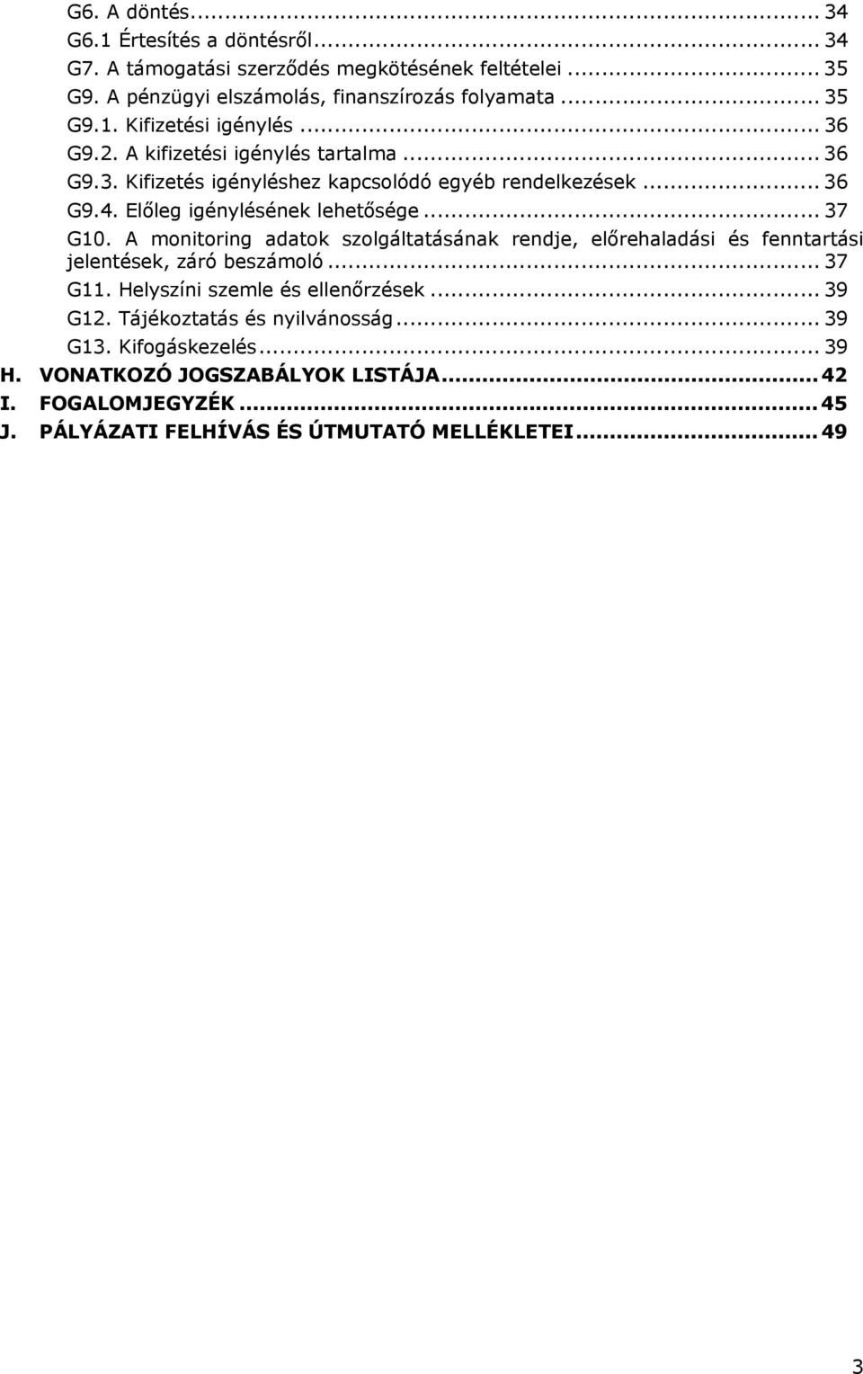 A monitoring adatok szolgáltatásának rendje, előrehaladási és fenntartási jelentések, záró beszámoló... 37 G11. Helyszíni szemle és ellenőrzések... 39 G12.