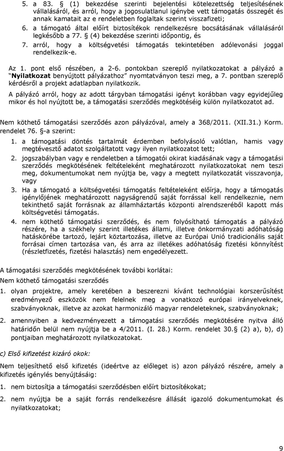 visszafizeti; 6. a támogató által előírt biztosítékok rendelkezésre bocsátásának vállalásáról legkésőbb a 77. (4) bekezdése szerinti időpontig, és 7.