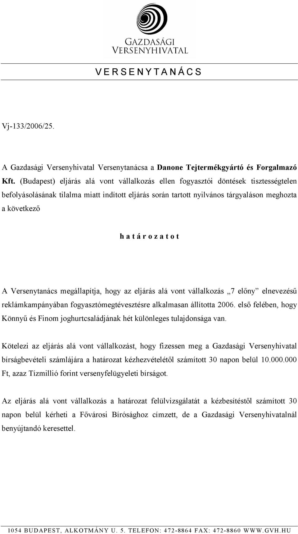 z a t o t A Versenytanács megállapítja, hogy az eljárás alá vont vállalkozás 7 előny elnevezésű reklámkampányában fogyasztómegtévesztésre alkalmasan állította 2006.