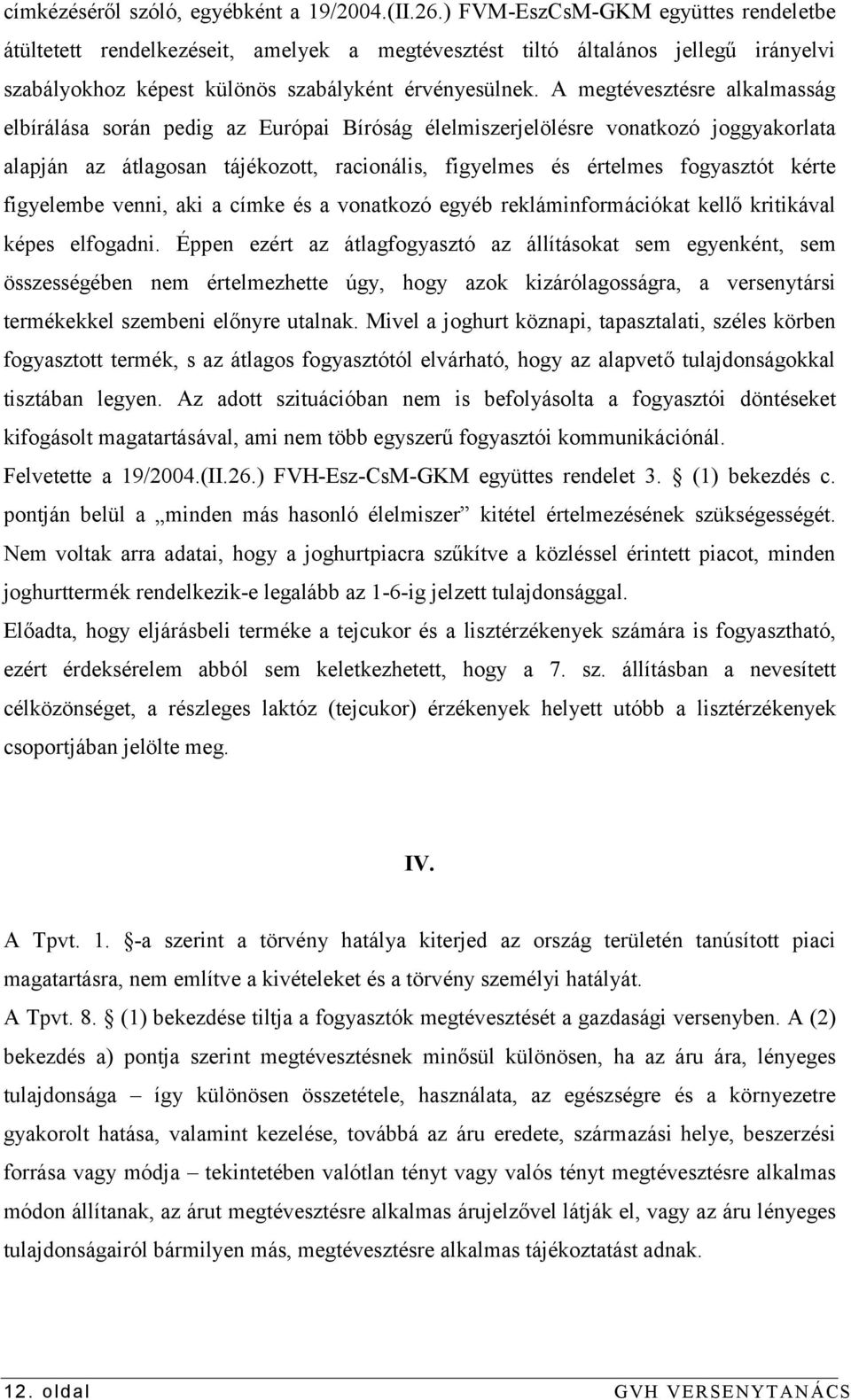 A megtévesztésre alkalmasság elbírálása során pedig az Európai Bíróság élelmiszerjelölésre vonatkozó joggyakorlata alapján az átlagosan tájékozott, racionális, figyelmes és értelmes fogyasztót kérte