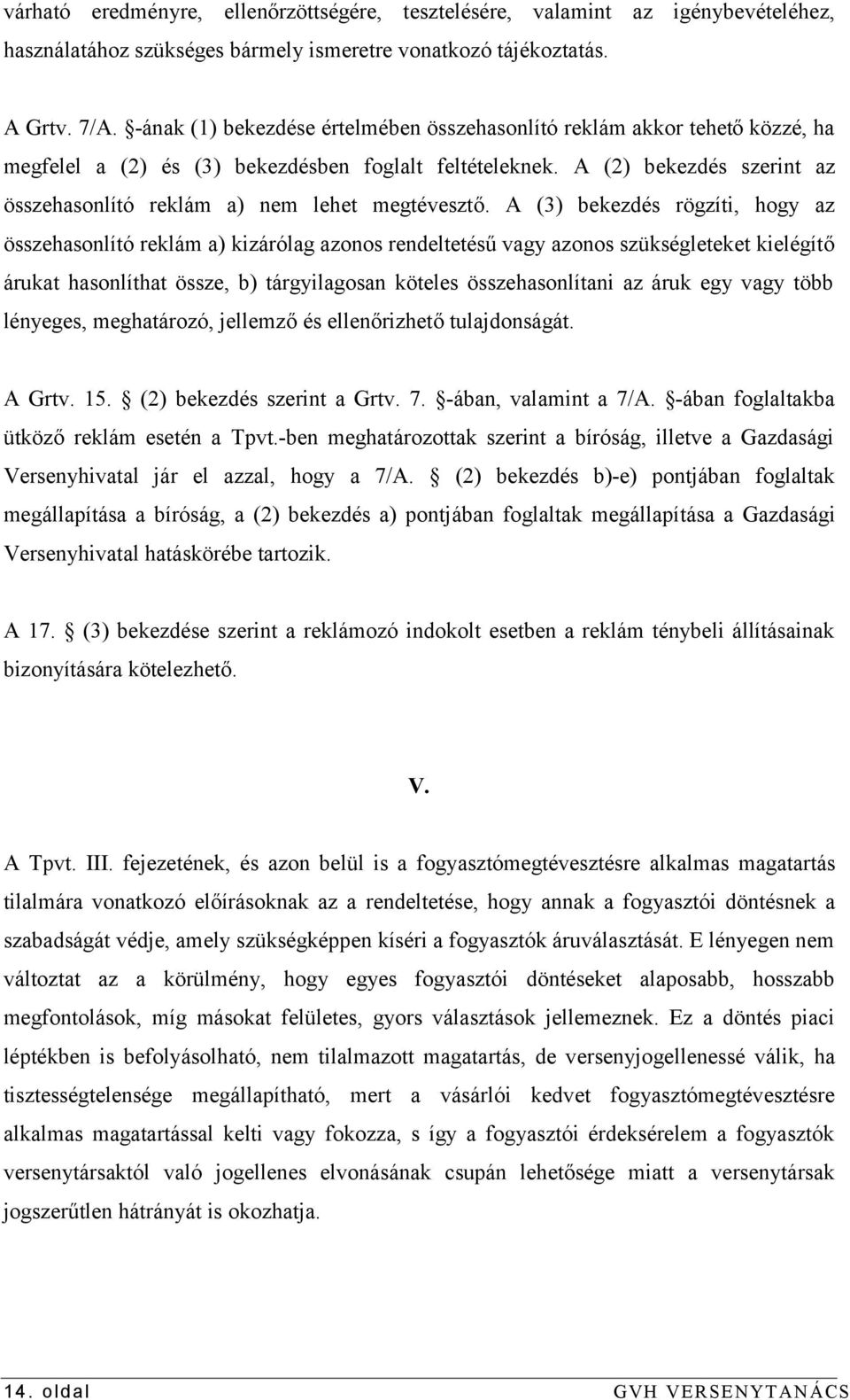 A (2) bekezdés szerint az összehasonlító reklám a) nem lehet megtévesztő.