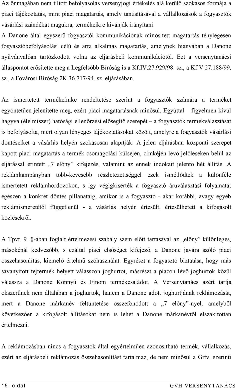 A Danone által egyszerű fogyasztói kommunikációnak minősített magatartás ténylegesen fogyasztóbefolyásolási célú és arra alkalmas magatartás, amelynek hiányában a Danone nyilvánvalóan tartózkodott