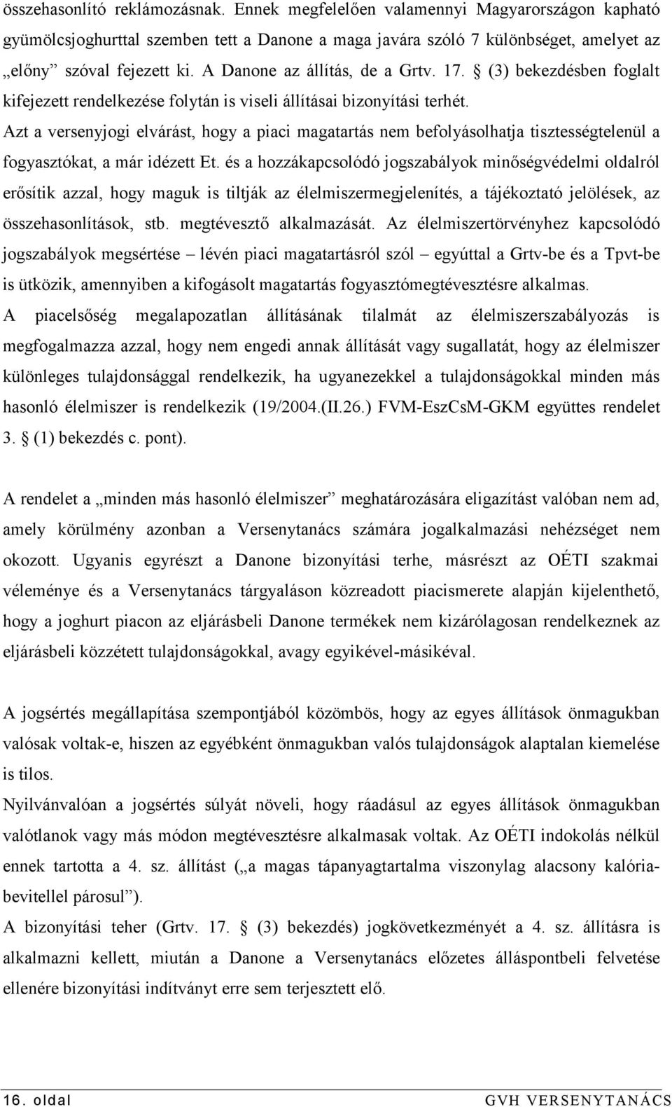 Azt a versenyjogi elvárást, hogy a piaci magatartás nem befolyásolhatja tisztességtelenül a fogyasztókat, a már idézett Et.