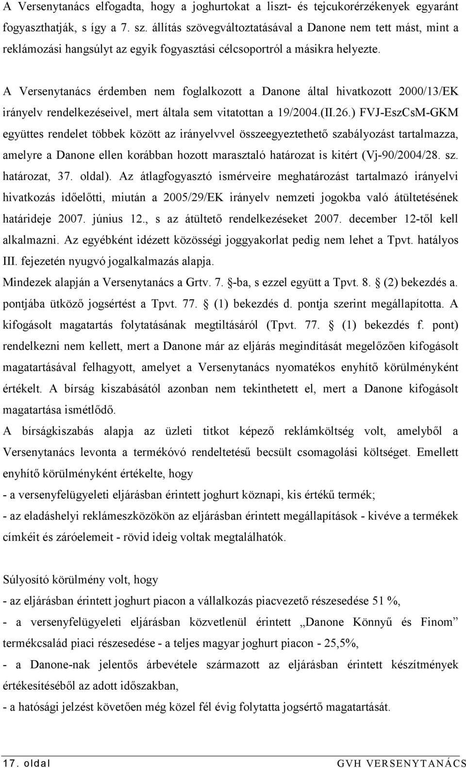 A Versenytanács érdemben nem foglalkozott a Danone által hivatkozott 2000/13/EK irányelv rendelkezéseivel, mert általa sem vitatottan a 19/2004.(II.26.