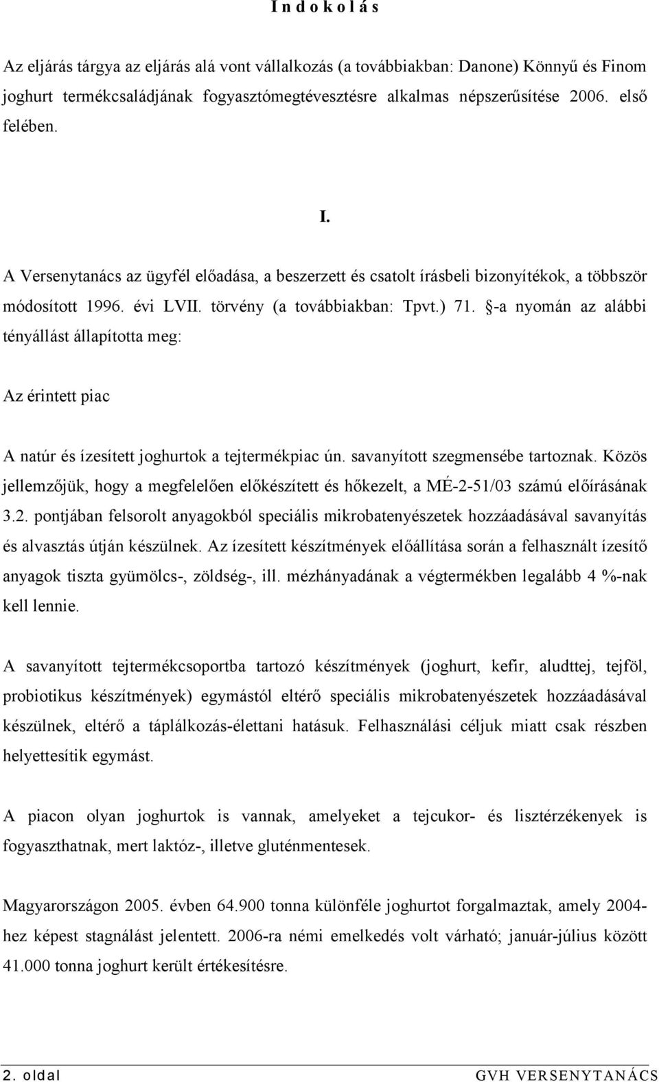 -a nyomán az alábbi tényállást állapította meg: Az érintett piac A natúr és ízesített joghurtok a tejtermékpiac ún. savanyított szegmensébe tartoznak.