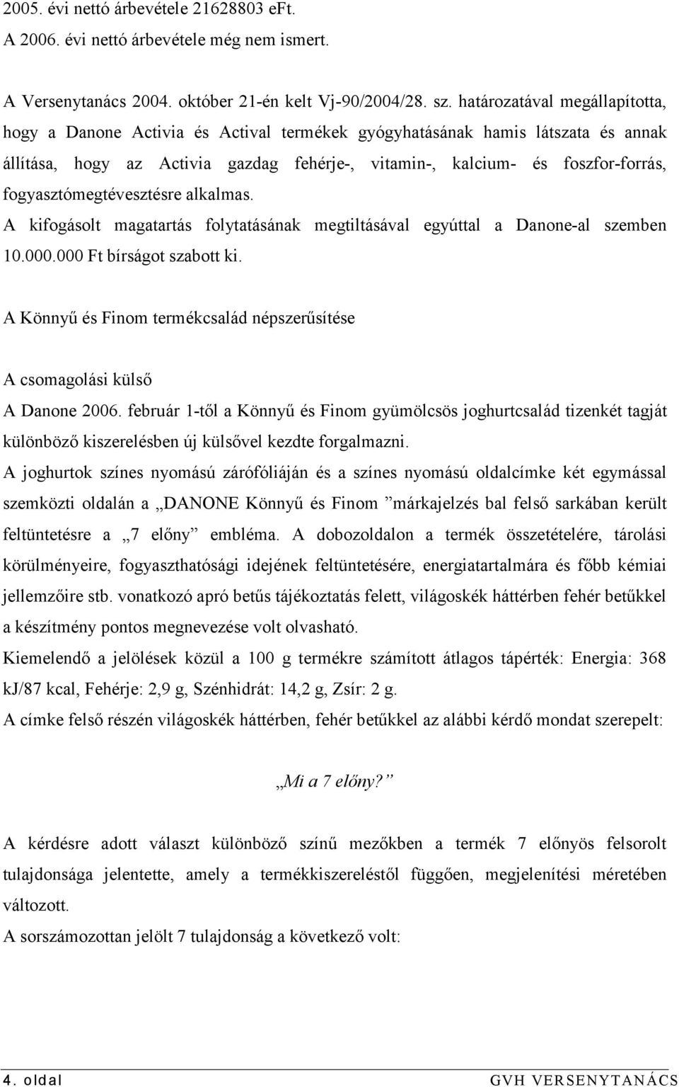 fogyasztómegtévesztésre alkalmas. A kifogásolt magatartás folytatásának megtiltásával egyúttal a Danone-al szemben 10.000.000 Ft bírságot szabott ki.