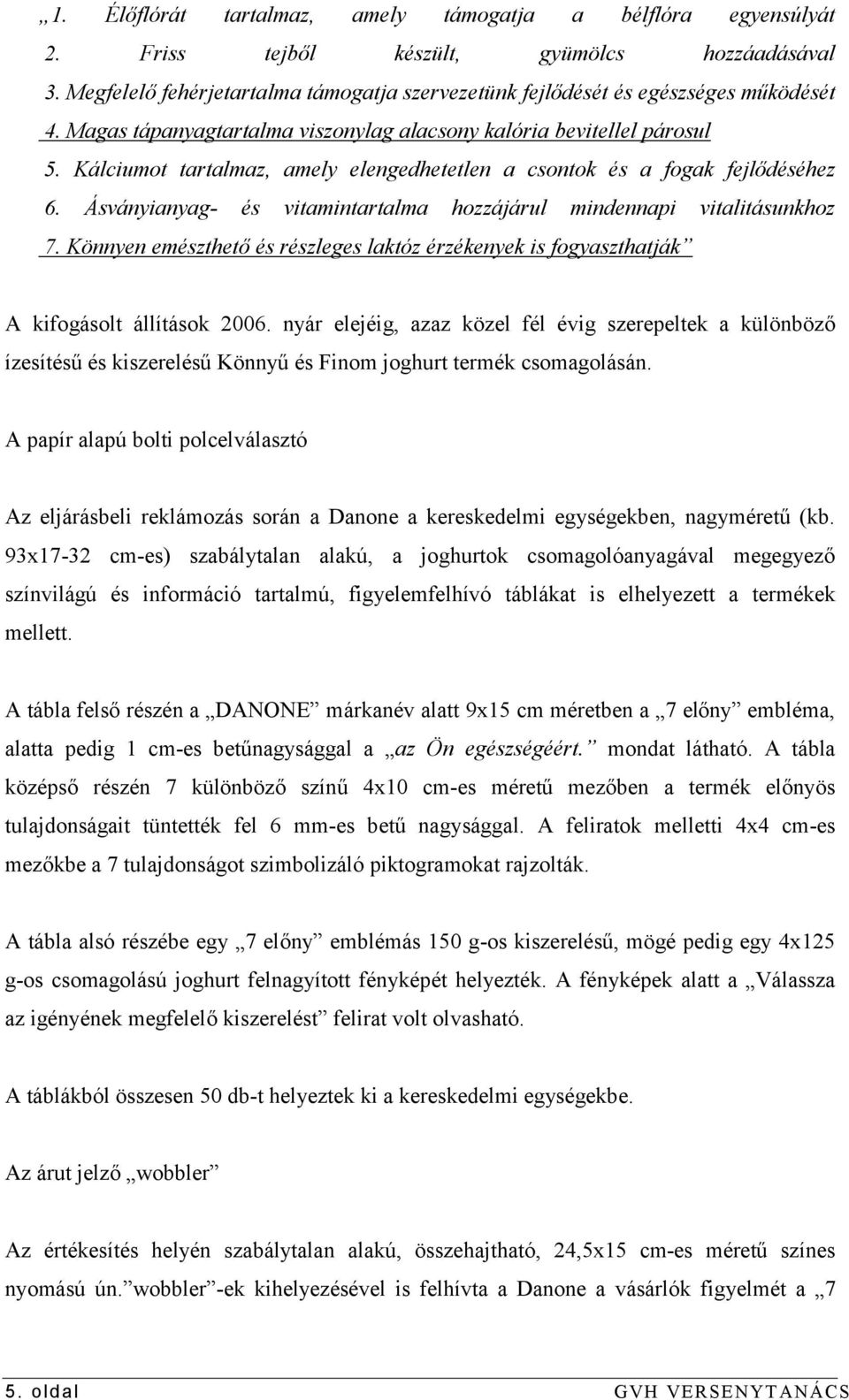 Ásványianyag- és vitamintartalma hozzájárul mindennapi vitalitásunkhoz 7. Könnyen emészthető és részleges laktóz érzékenyek is fogyaszthatják A kifogásolt állítások 2006.