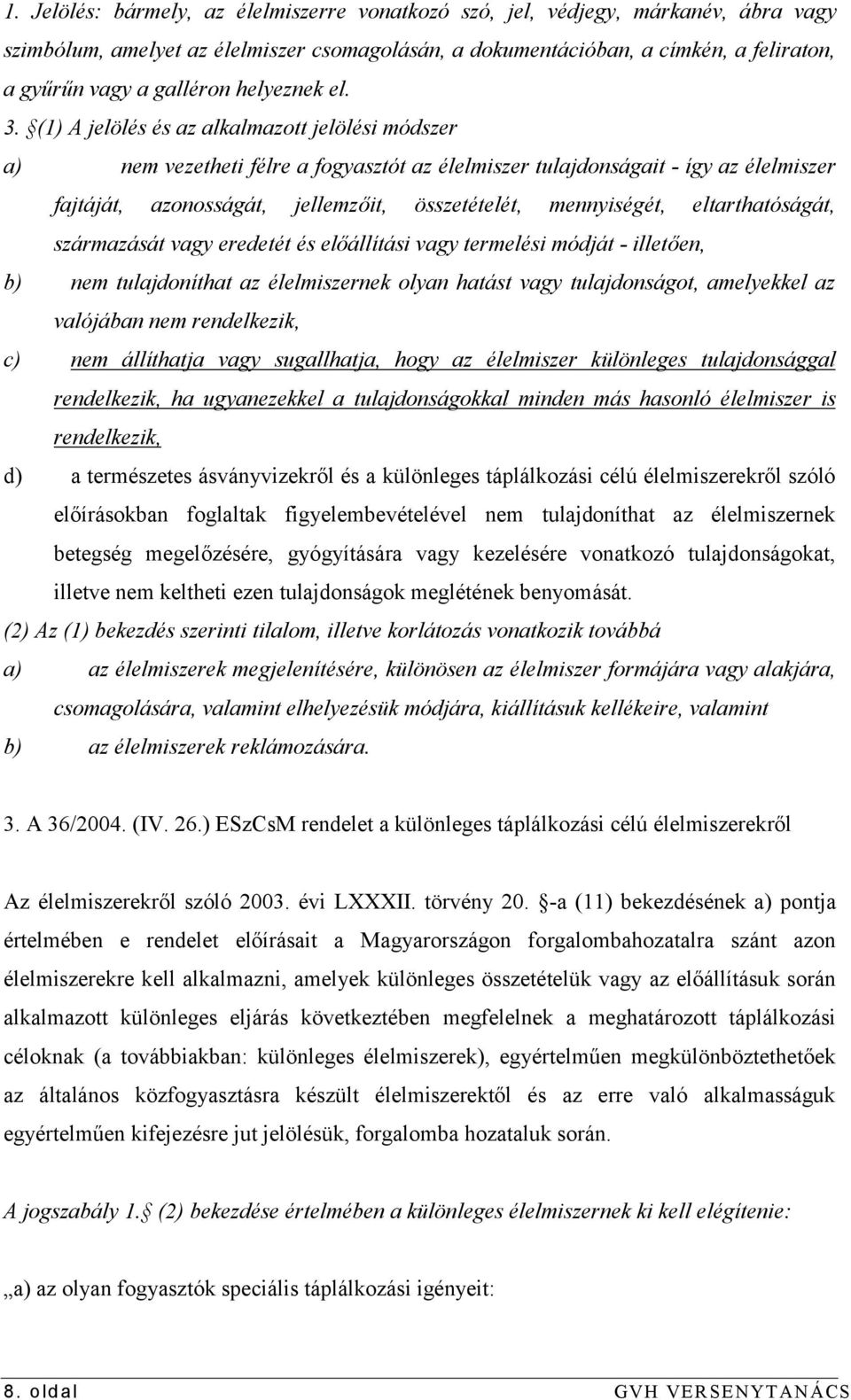 (1) A jelölés és az alkalmazott jelölési módszer a) nem vezetheti félre a fogyasztót az élelmiszer tulajdonságait - így az élelmiszer fajtáját, azonosságát, jellemzőit, összetételét, mennyiségét,