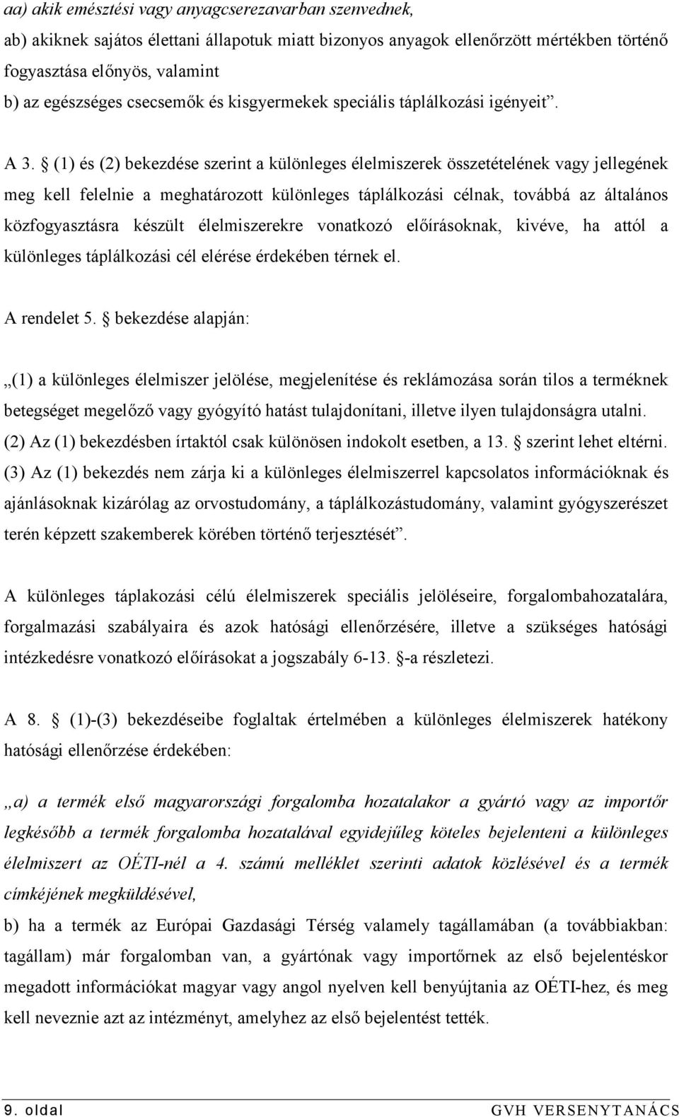 (1) és (2) bekezdése szerint a különleges élelmiszerek összetételének vagy jellegének meg kell felelnie a meghatározott különleges táplálkozási célnak, továbbá az általános közfogyasztásra készült