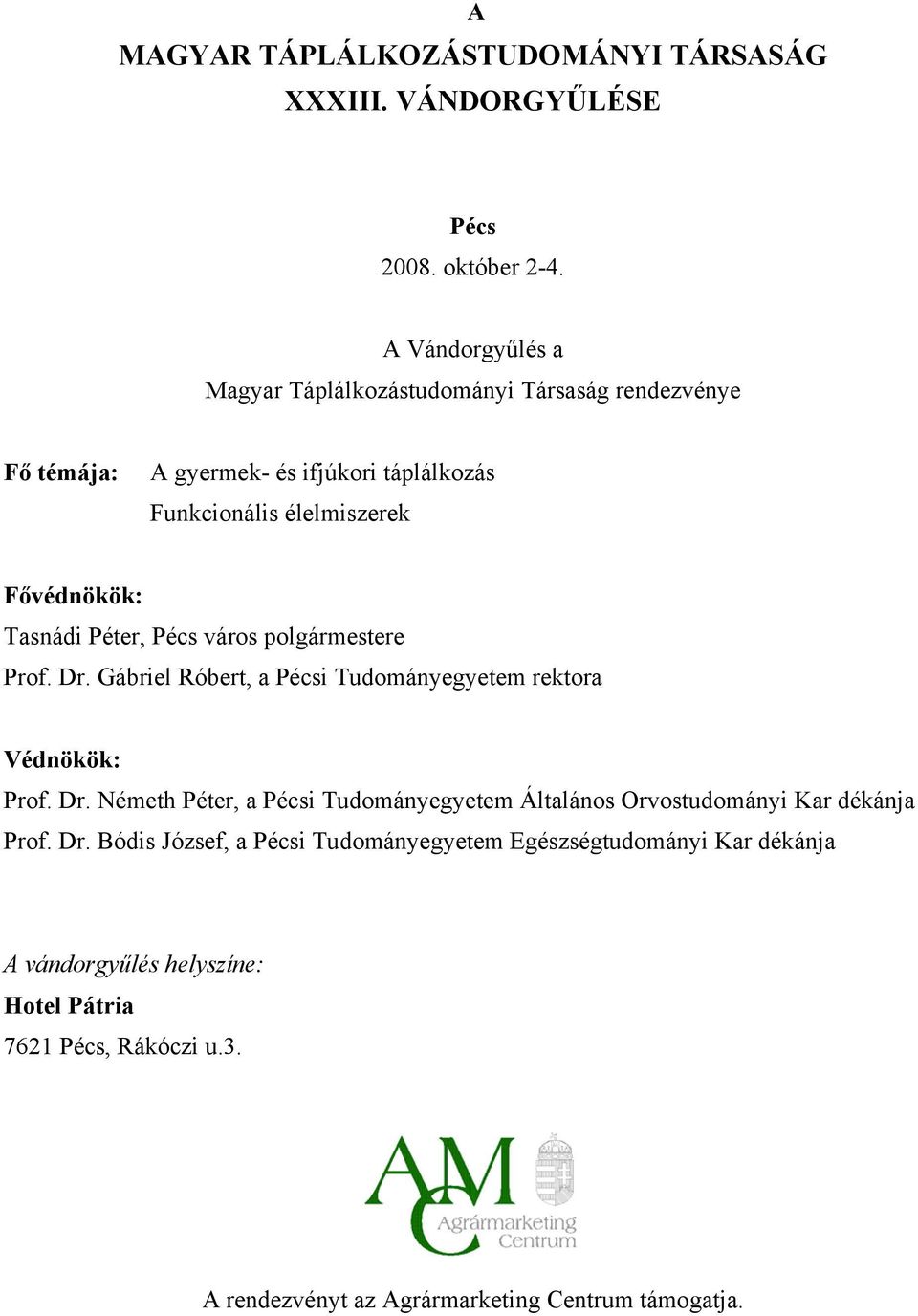 Tasnádi Péter, Pécs város polgármestere Prof. Dr. Gábriel Róbert, a Pécsi Tudományegyetem rektora Védnökök: Prof. Dr. Németh Péter, a Pécsi Tudományegyetem Általános Orvostudományi Kar dékánja Prof.