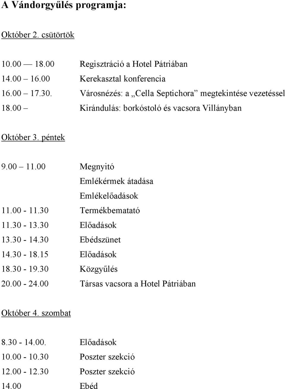 00 Megnyitó Emlékérmek átadása Emlékelőadások 11.00-11.30 Termékbematató 11.30-13.30 Előadások 13.30-14.30 Ebédszünet 14.30-18.15 Előadások 18.