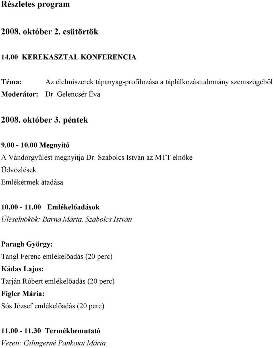 október 3. péntek 9.00-10.00 Megnyitó A Vándorgyűlést megnyitja Dr. Szabolcs István az MTT elnöke Üdvözlések Emlékérmek átadása 10.00-11.