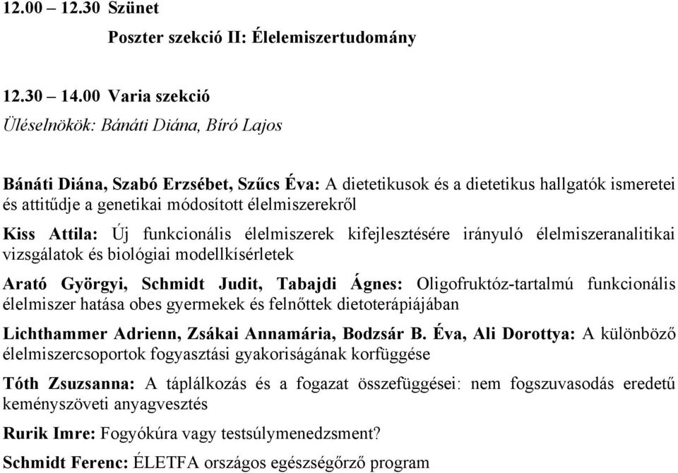 Kiss Attila: Új funkcionális élelmiszerek kifejlesztésére irányuló élelmiszeranalitikai vizsgálatok és biológiai modellkísérletek Arató Györgyi, Schmidt Judit, Tabajdi Ágnes: Oligofruktóz-tartalmú