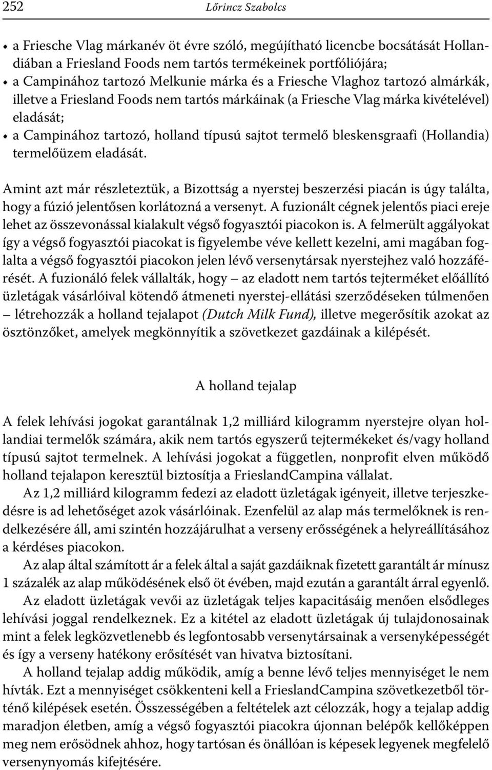 (Hollandia) termelőüzem eladását. Amint azt már részleteztük, a Bizottság a nyerstej beszerzési piacán is úgy találta, hogy a fúzió jelentősen korlátozná a versenyt.