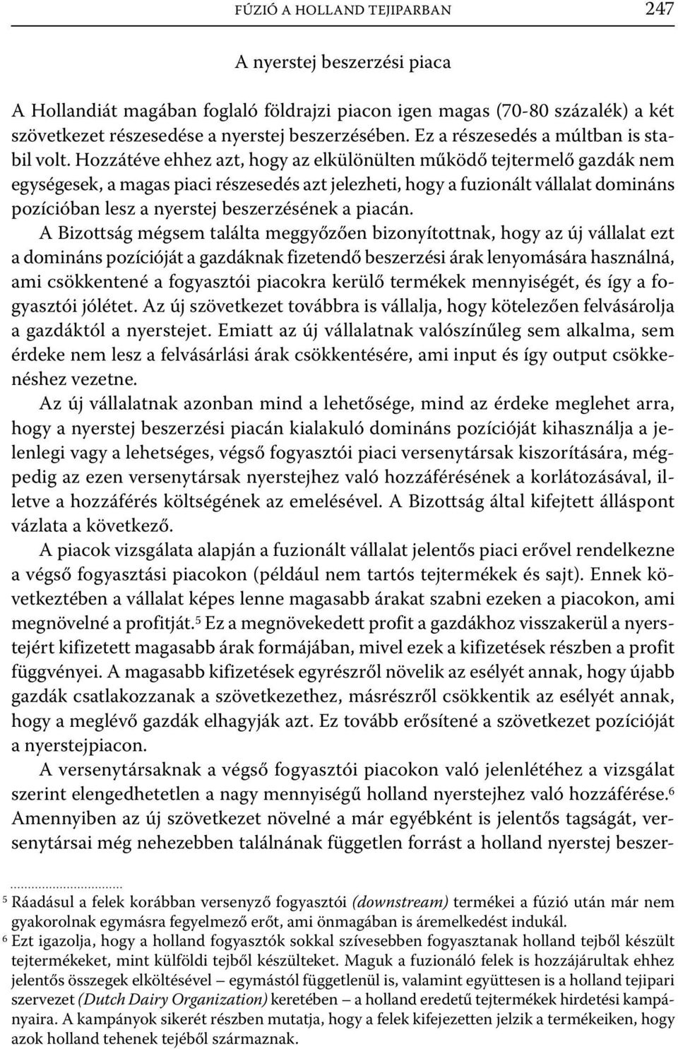 Hozzátéve ehhez azt, hogy az elkülönülten működő tejtermelő gazdák nem egységesek, a magas piaci részesedés azt jelezheti, hogy a fuzionált vállalat domináns pozícióban lesz a nyerstej beszerzésének