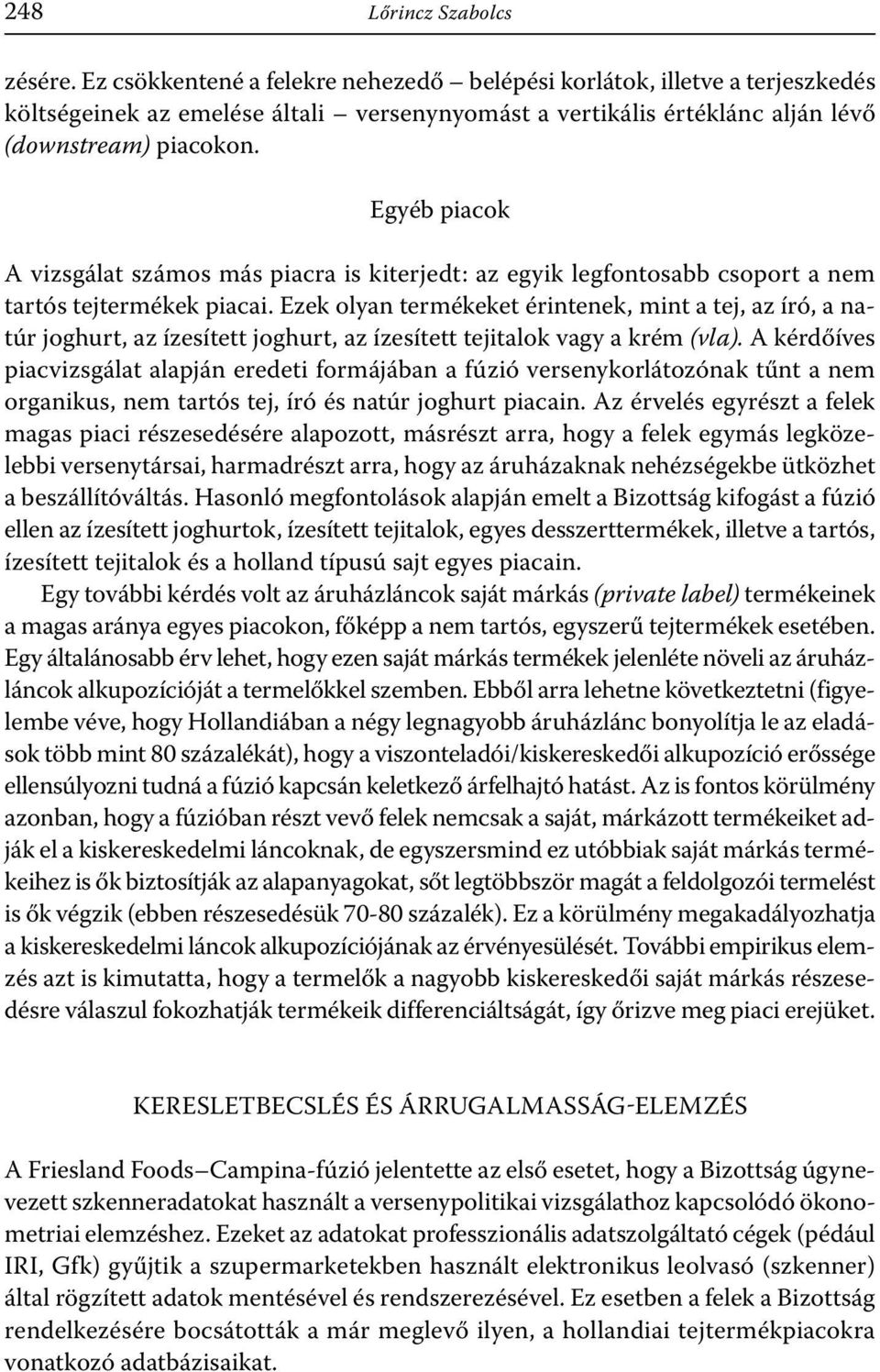 Egyéb piacok A vizsgálat számos más piacra is kiterjedt: az egyik legfontosabb csoport a nem tartós tejtermékek piacai.