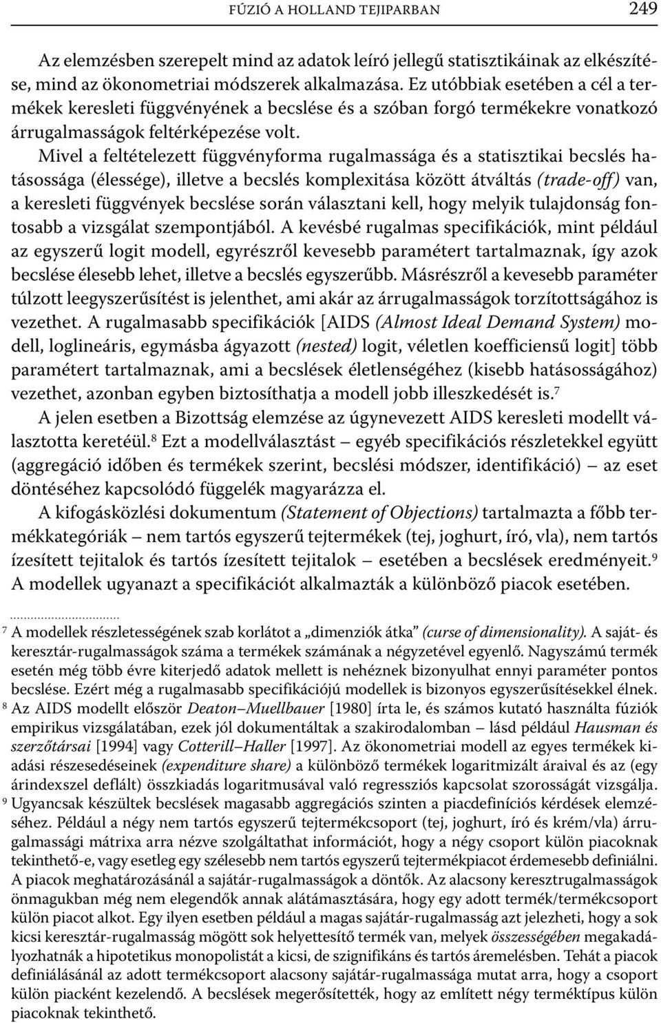 Mivel a feltételezett függvényforma rugalmassága és a statisztikai becslés hatásossága (élessége), illetve a becslés komplexitása között átváltás (trade-off) van, a keresleti függvények becslése