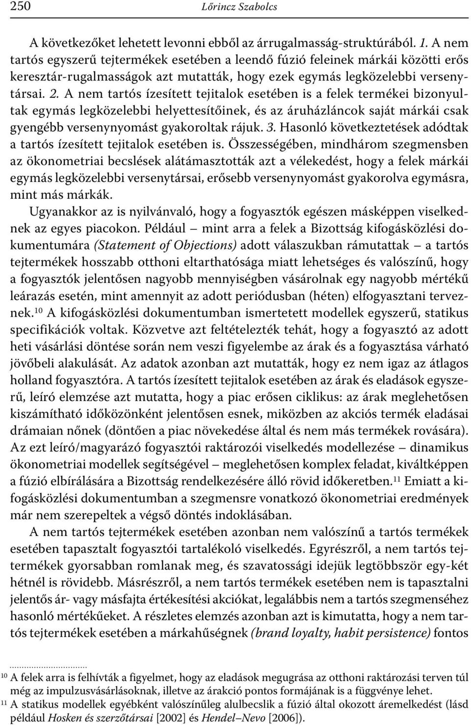 A nem tartós ízesített tejitalok esetében is a felek termékei bizonyultak egymás legközelebbi helyettesítőinek, és az áruházláncok saját márkái csak gyengébb versenynyomást gyakoroltak rájuk. 3.