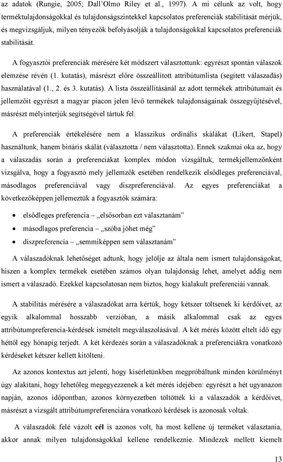 preferenciák stabilitását. A fogyasztói preferenciák mérésére két módszert választottunk: egyrészt spontán válaszok elemzése révén (1.