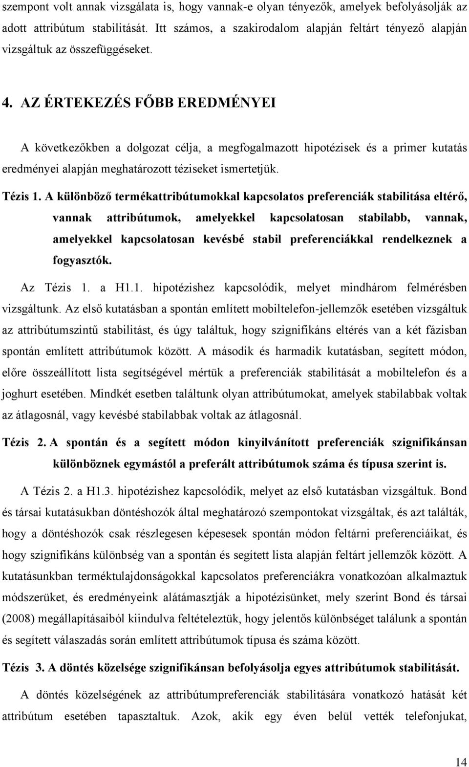 AZ ÉRTEKEZÉS FŐBB EREDMÉNYEI A következőkben a dolgozat célja, a megfogalmazott hipotézisek és a primer kutatás eredményei alapján meghatározott téziseket ismertetjük. Tézis 1.