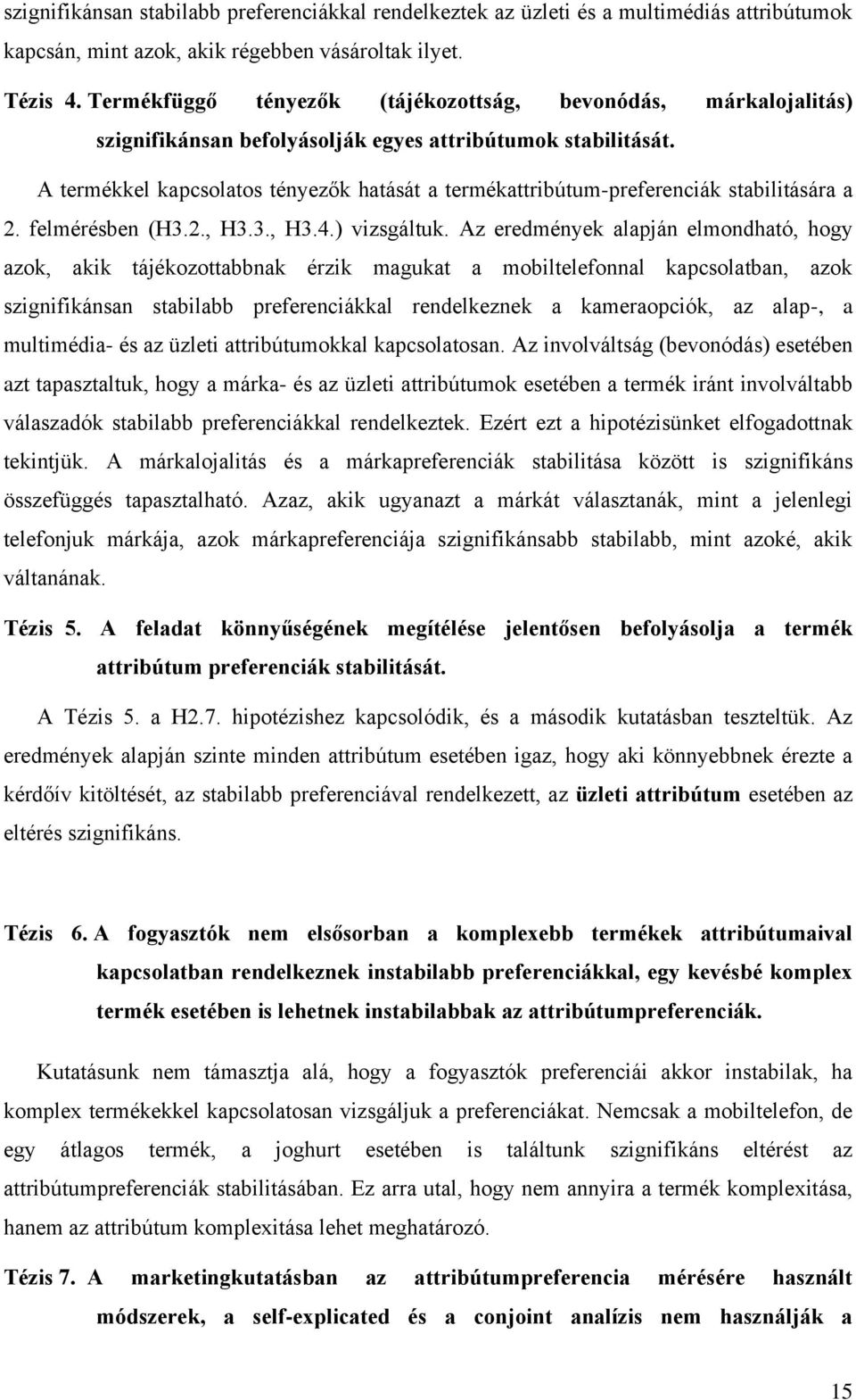 A termékkel kapcsolatos tényezők hatását a termékattribútum-preferenciák stabilitására a 2. felmérésben (H3.2., H3.3., H3.4.) vizsgáltuk.