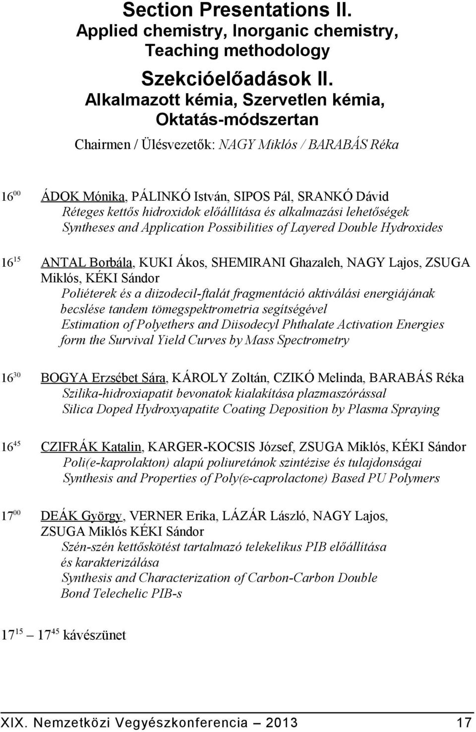 előállítása és alkalmazási lehetőségek Syntheses and Application Possibilities of Layered Double Hydroxides 16 15 ANTAL Borbála, KUKI Ákos, SHEMIRANI Ghazaleh, NAGY Lajos, ZSUGA Miklós, KÉKI Sándor