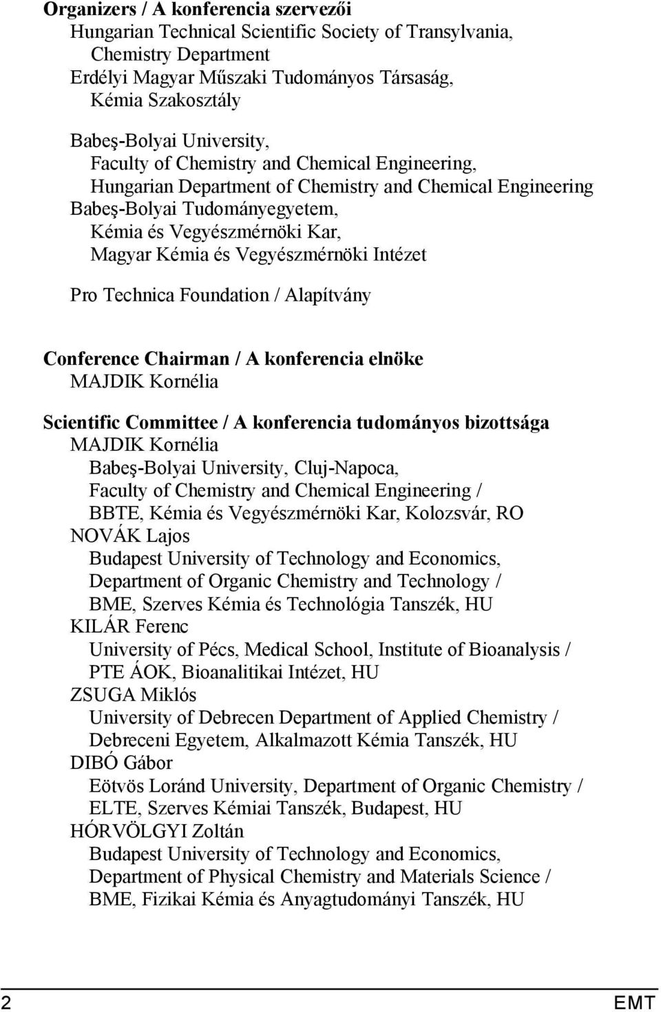 Vegyészmérnöki Intézet Pro Technica Foundation / Alapítvány Conference Chairman / A konferencia elnöke MAJDIK Kornélia Scientific Committee / A konferencia tudományos bizottsága MAJDIK Kornélia