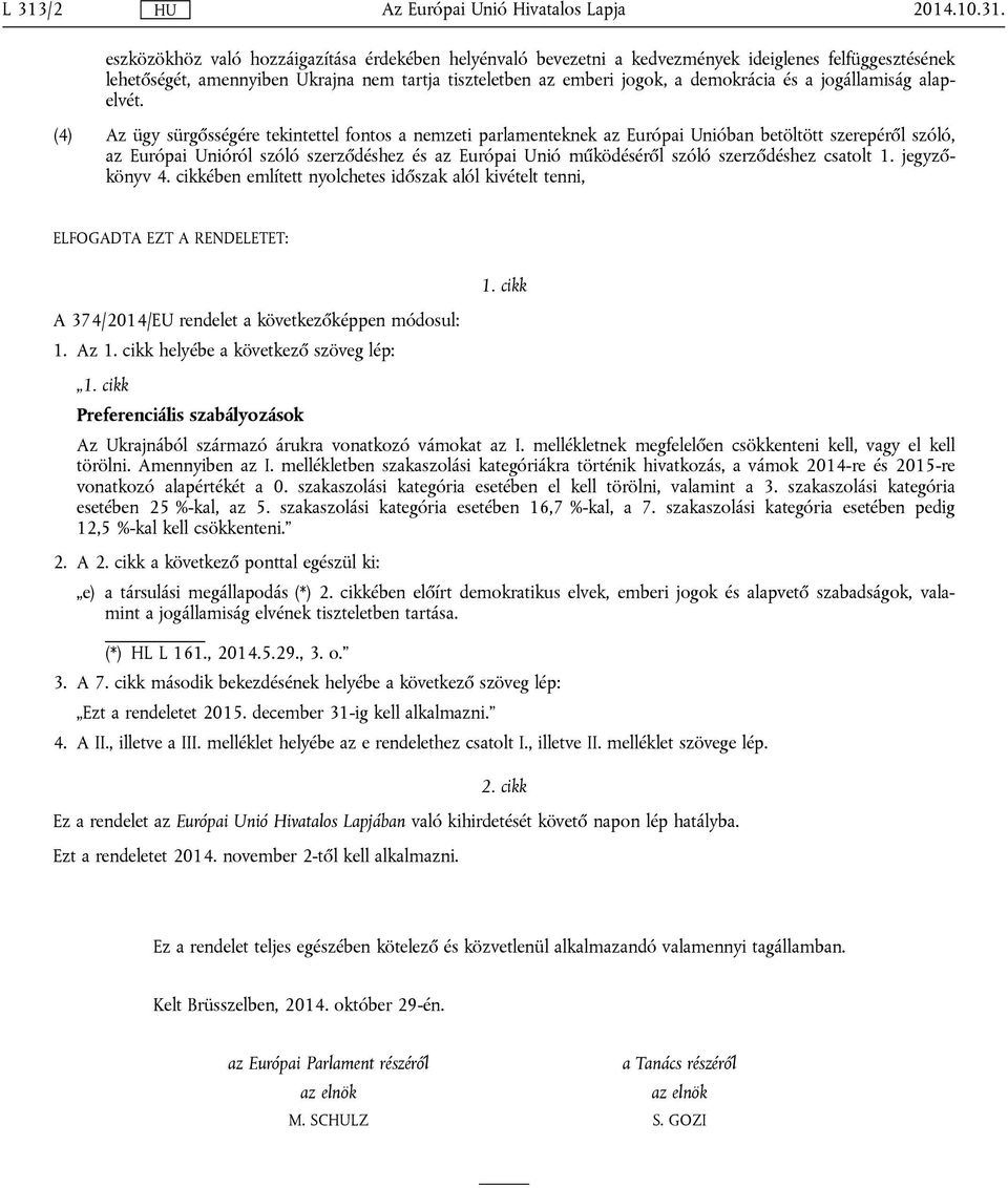 (4) Az ügy sürgősségére tekintettel fontos a nemzeti parlamenteknek az Európai Unióban betöltött szerepéről szóló, az Európai Unióról szóló szerződéshez és az Európai Unió működéséről szóló