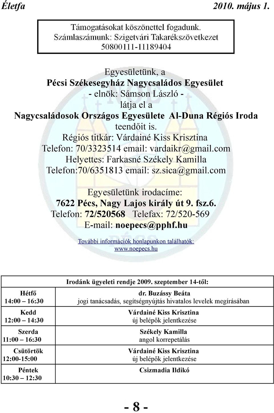 com Egyesületünk irodacíme: 7622 Pécs, Nagy Lajos király út 9. fsz.6. Telefon: 72/520568 Telefax: 72/520-569 E-mail: noepecs@