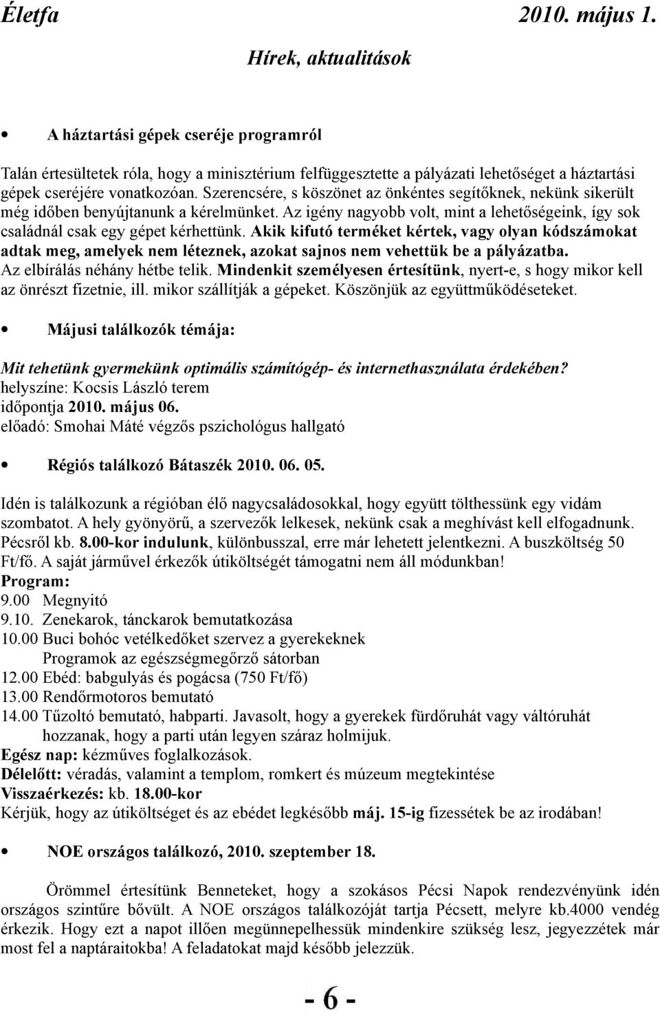 Akik kifutó terméket kértek, vagy olyan kódszámokat adtak meg, amelyek nem léteznek, azokat sajnos nem vehettük be a pályázatba. Az elbírálás néhány hétbe telik.