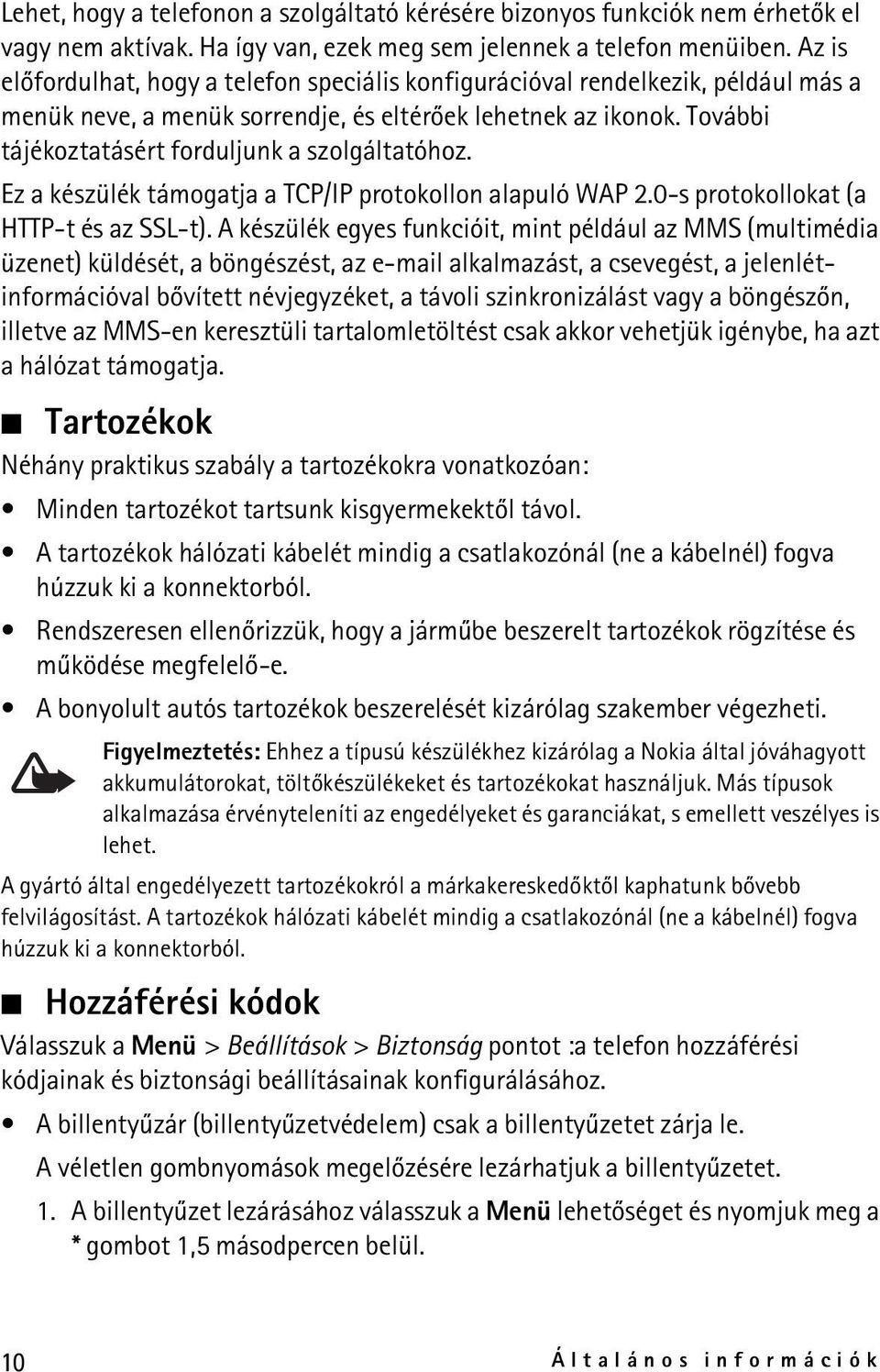 További tájékoztatásért forduljunk a szolgáltatóhoz. Ez a készülék támogatja a TCP/IP protokollon alapuló WAP 2.0-s protokollokat (a HTTP-t és az SSL-t).