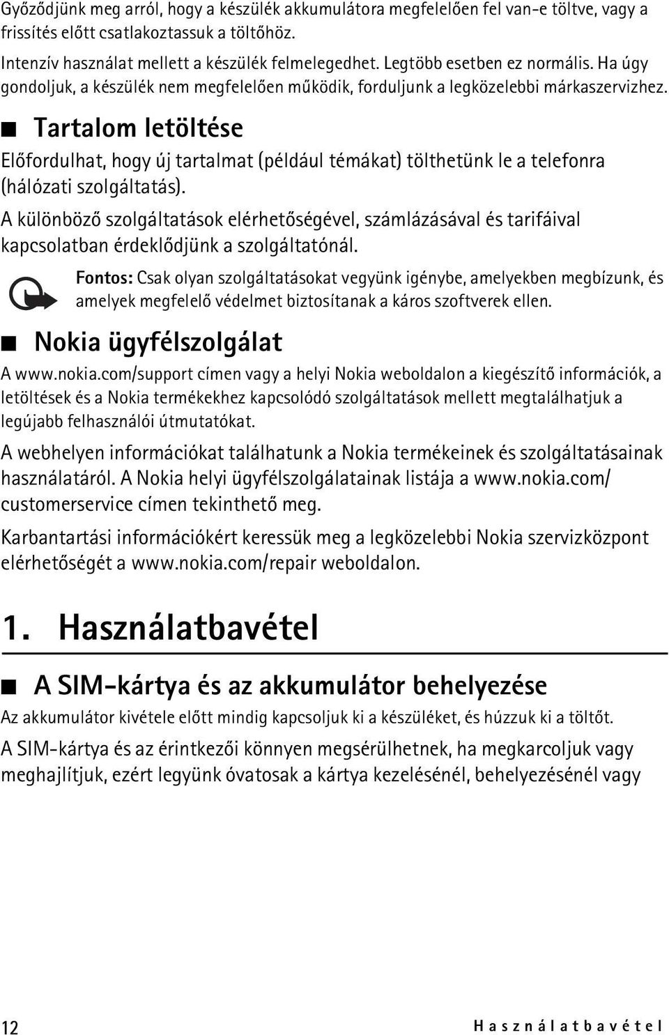 Tartalom letöltése Elõfordulhat, hogy új tartalmat (például témákat) tölthetünk le a telefonra (hálózati szolgáltatás).