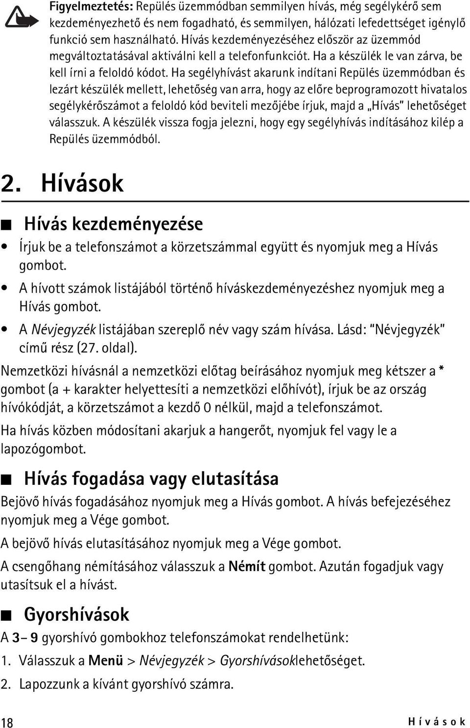 Ha segélyhívást akarunk indítani Repülés üzemmódban és lezárt készülék mellett, lehetõség van arra, hogy az elõre beprogramozott hivatalos segélykérõszámot a feloldó kód beviteli mezõjébe írjuk, majd