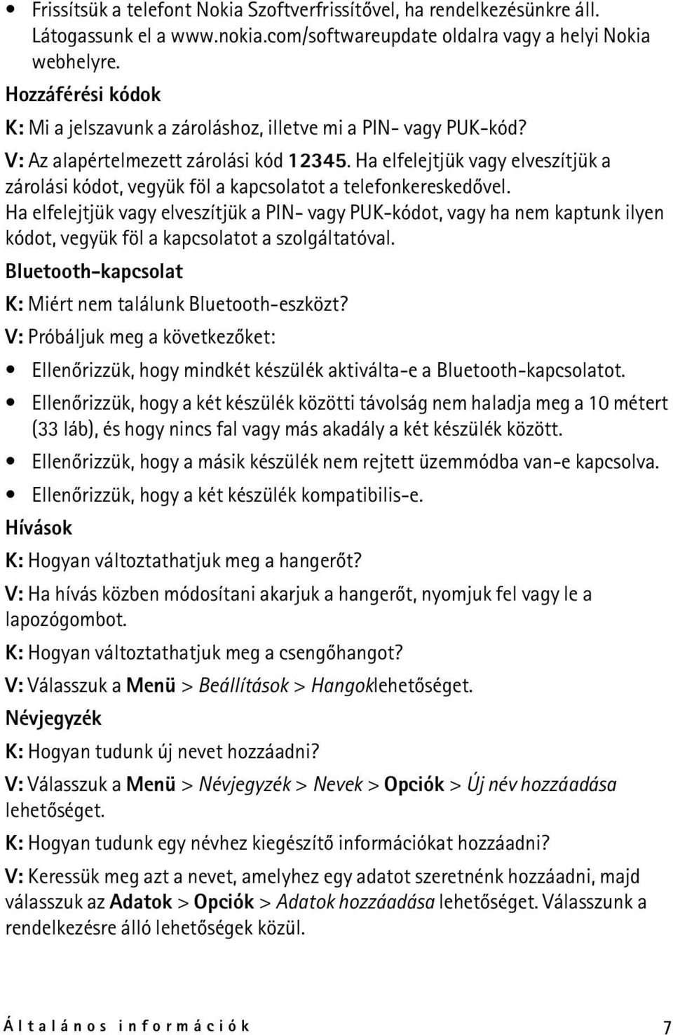 Ha elfelejtjük vagy elveszítjük a zárolási kódot, vegyük föl a kapcsolatot a telefonkereskedõvel.