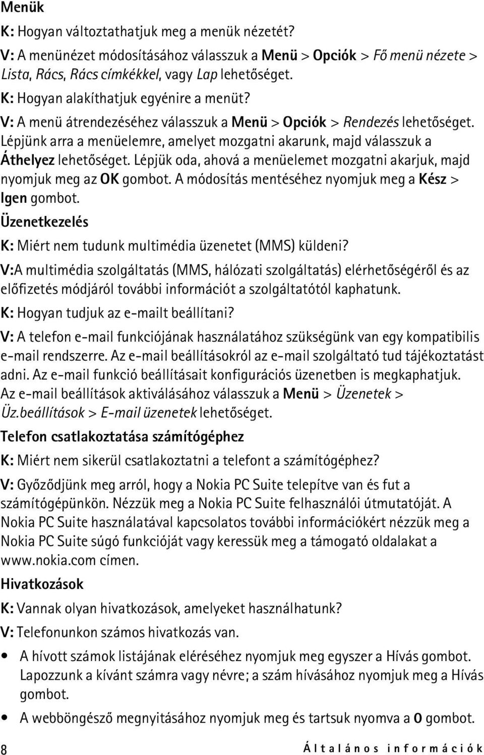 Lépjünk arra a menüelemre, amelyet mozgatni akarunk, majd válasszuk a Áthelyez lehetõséget. Lépjük oda, ahová a menüelemet mozgatni akarjuk, majd nyomjuk meg az OK gombot.