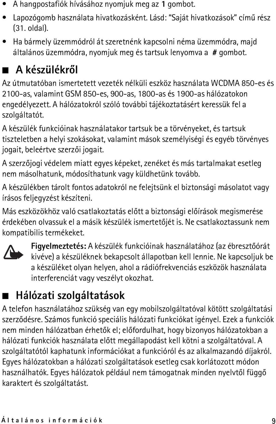 A készülékrõl Az útmutatóban ismertetett vezeték nélküli eszköz használata WCDMA 850-es és 2100-as, valamint GSM 850-es, 900-as, 1800-as és 1900-as hálózatokon engedélyezett.